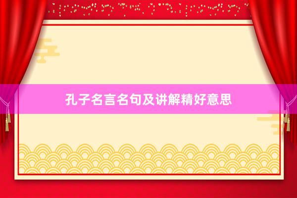 孔子名言名句及讲解精好意思